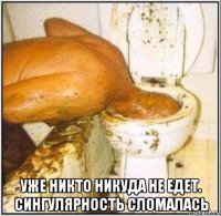  уже никто никуда не едет. сингулярность сломалась