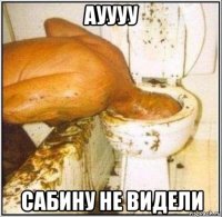 ауууу сабину не видели