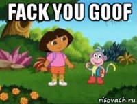 fack you goof 