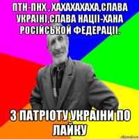 птн-пнх , хахахахаха,слава украіні,слава націі-хана російськой федераціі. з патріоту украіни по лайку