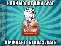 коли молодший брат починае тобі вказувати