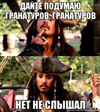дайте подумаю гранатуров, гранатуров нет не слышал