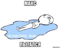 макс пытался