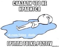 сказали что не нравится группа tolko.pozitiv