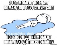 этот момент когда у команды отсутствует зал но в последний момент кама находит первомайку