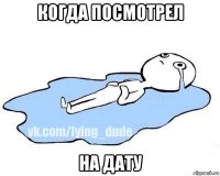 когда посмотрел на дату