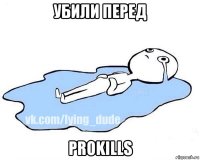 убили перед prokills