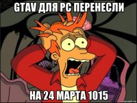 gtav для pc перенесли на 24 марта 1015