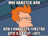 мне кажется, или или у ниан есть чувства друг к другу? #idtl