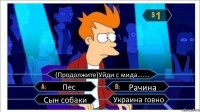 (Продолжите)Уйди с мида....... Пес Рачина Сын собаки Украина говно