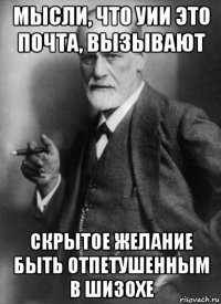 мысли, что уии это почта, вызывают скрытое желание быть отпетушенным в шизохе