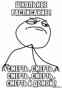 школьное расписание ! смерть , смерть , смерть , смерть , смерть и домой !