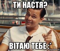 ти настя? вітаю тебе :*