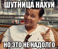 шутница нахуй но это не надолго