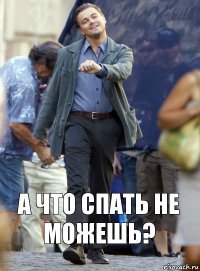 а что спать не можешь?