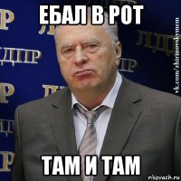 ебал в рот там и там