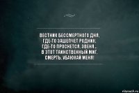 Вестник бессмертного дня,
Где-то зашепчет родник,
Где-то проснется, звеня...
В этот таинственный миг,
Смерть, убаюкай меня!