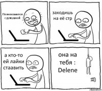 Познокомился с девушкой заходишь на её стр а кто-то ей лайки стаавить она на тебя : Delene