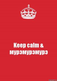 Keep calm & мурэмурэмурэ