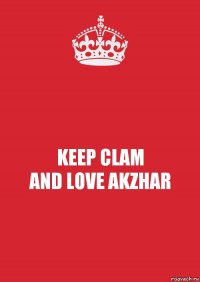 KEEP CLAM
AND LOVE AKZHAR