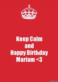 Keep Calm
and
Happy Birthday
Mariam <3