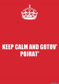 KEEP CALM AND GOTOV' POJRAT'