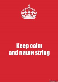 Keep calm
and пиши string