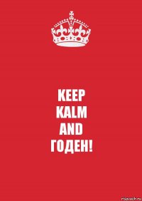 KEEP
KALM
AND
ГОДЕН!