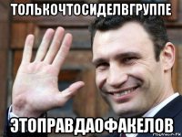 толькочтосиделвгруппе этоправда0факелов
