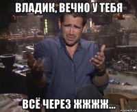 владик, вечно у тебя всё через жжжж...