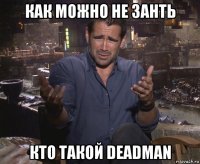 как можно не занть кто такой deadman