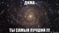 дима ты самый лучший !!!