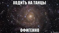 ходить на танцы офигенно