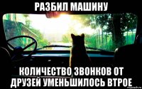 разбил машину количество звонков от друзей уменьшилось втрое