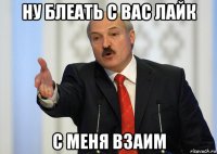 ну блеать с вас лайк с меня взаим