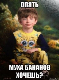 опять муха бананов хочешь?