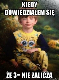 kiedy dowiedziałem się że 3= nie zalicza