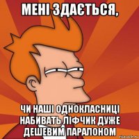 мені здається, чи наші однокласниці набивать ліфчик дуже дешевим паралоном