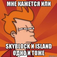 мне кажется или skyblock и island одно и тоже