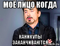 моё лицо когда каникулы заканчиваются