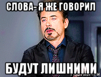 слова- я же говорил будут лишними