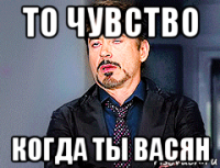 то чувство когда ты васян