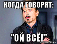 когда говорят: "ой всё!"