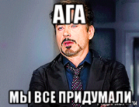 ага мы все придумали