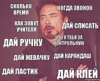 сколько время когда звонок дай ручку дай ластик дай карандаш что у тебя за контрольную дай жевачку дай клей как зовут учителя дай списать