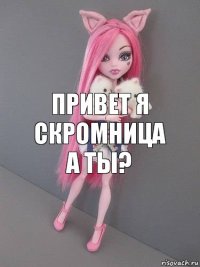 Привет я скромница а ты?