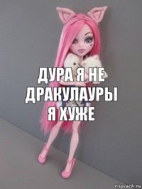 Дура я не дракулауры я хуже