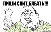 ПИШИ САЙТ БЛЕАТЬ!!!