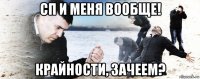 сп и меня вообще! крайности, зачеем?