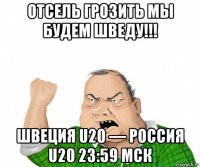 отсель грозить мы будем шведу!!! швеция u20 — россия u20 23:59 мск